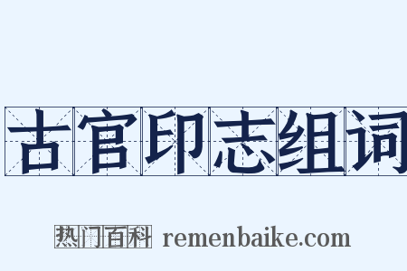 古官印志组词是什么意思的图片